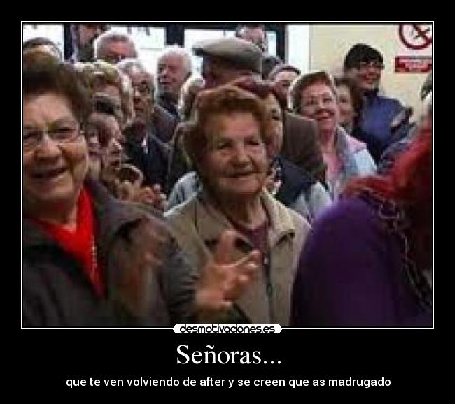 Señoras... - que te ven volviendo de after y se creen que as madrugado
