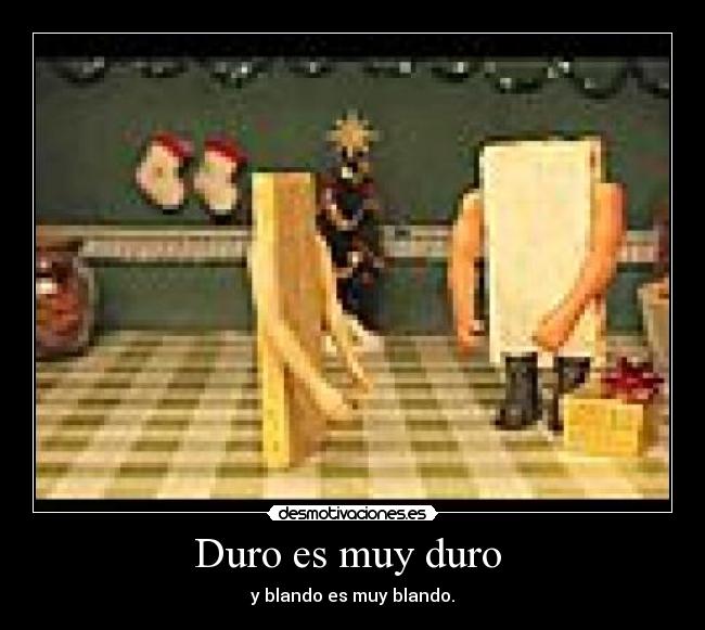 Duro es muy duro - y blando es muy blando.
