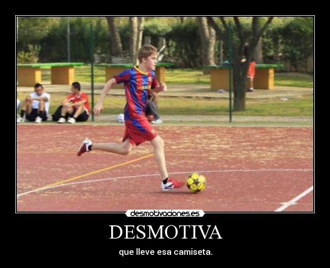 DESMOTIVA - que lleve esa camiseta.