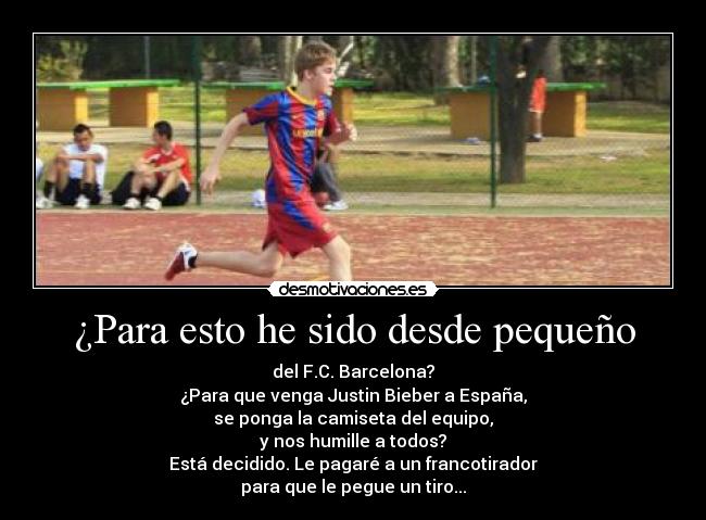 ¿Para esto he sido desde pequeño -