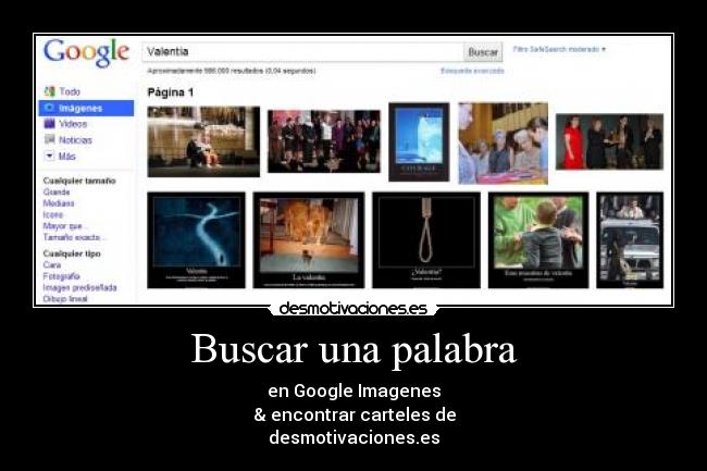 Buscar una palabra - en Google Imagenes
& encontrar carteles de
desmotivaciones.es