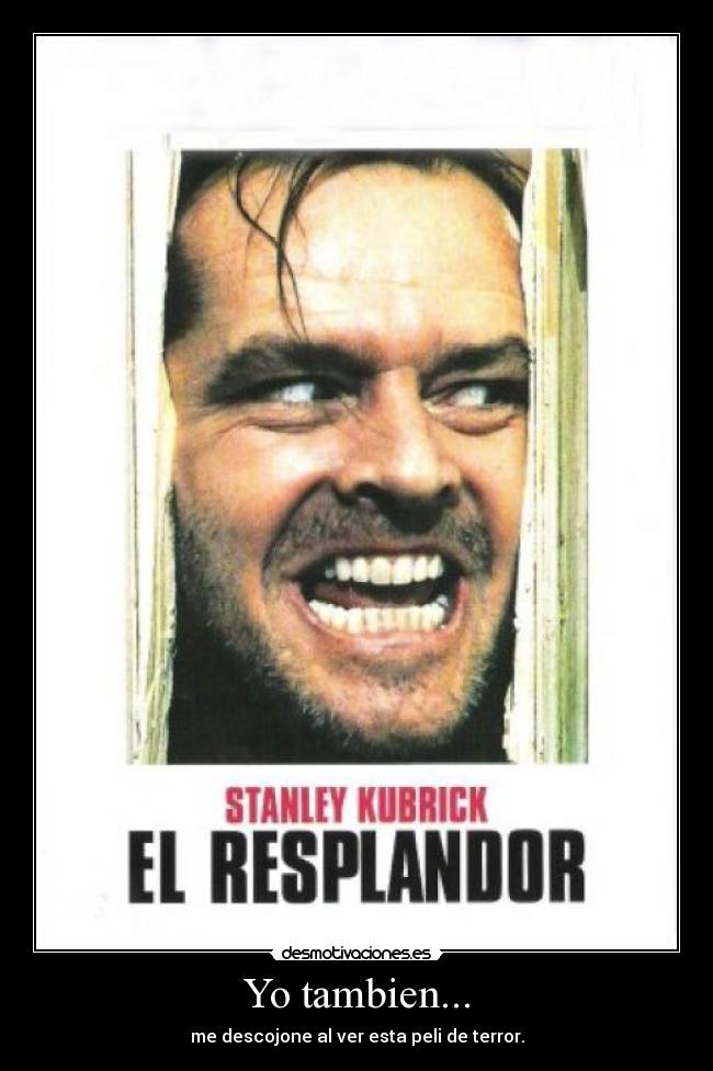 Yo tambien... - me descojone al ver esta peli de terror.