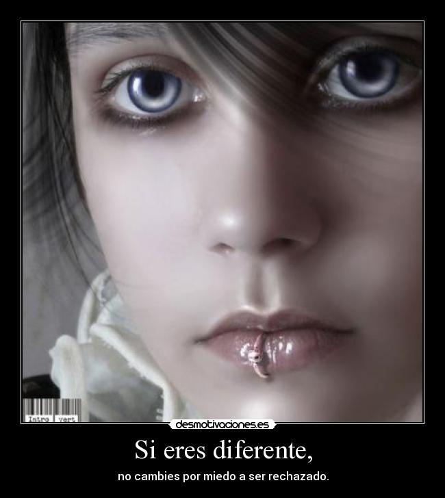 Si eres diferente, - no cambies por miedo a ser rechazado.