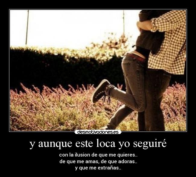 y aunque este loca yo seguiré - 