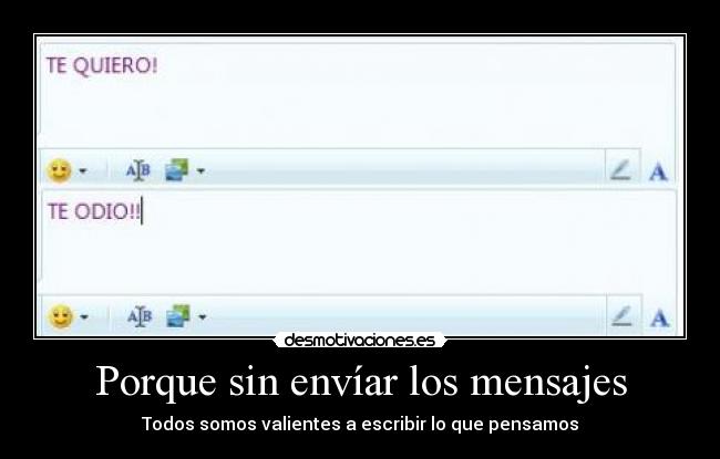 Porque sin envíar los mensajes - Todos somos valientes a escribir lo que pensamos