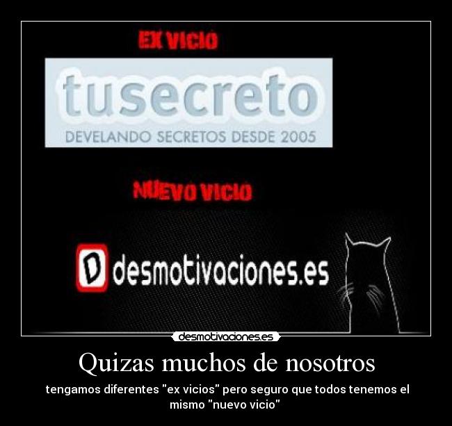 Quizas muchos de nosotros -  tengamos diferentes ex vicios pero seguro que todos tenemos el
mismo nuevo vicio 