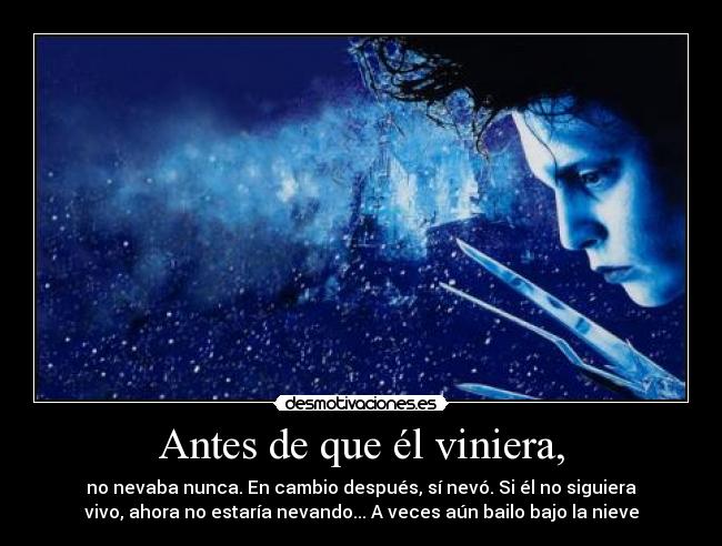Antes de que él viniera, - no nevaba nunca. En cambio después, sí nevó. Si él no siguiera
vivo, ahora no estaría nevando... A veces aún bailo bajo la nieve