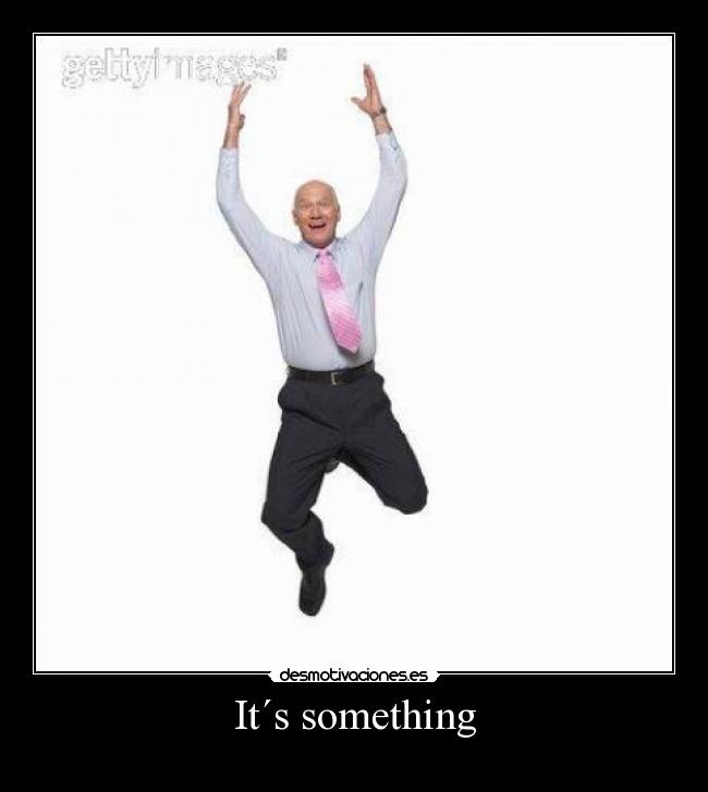 It´s something - 