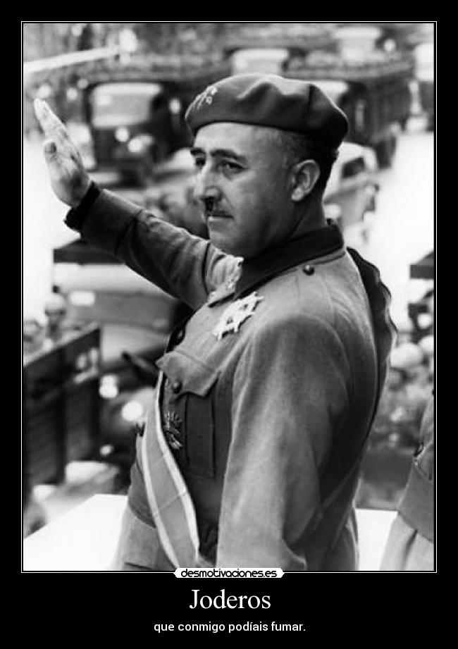 Joderos - que conmigo podíais fumar.