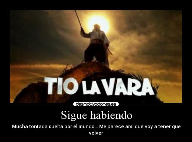 Sigue habiendo - Mucha tontada suelta por el mundo... Me parece ami que voy a tener que volver