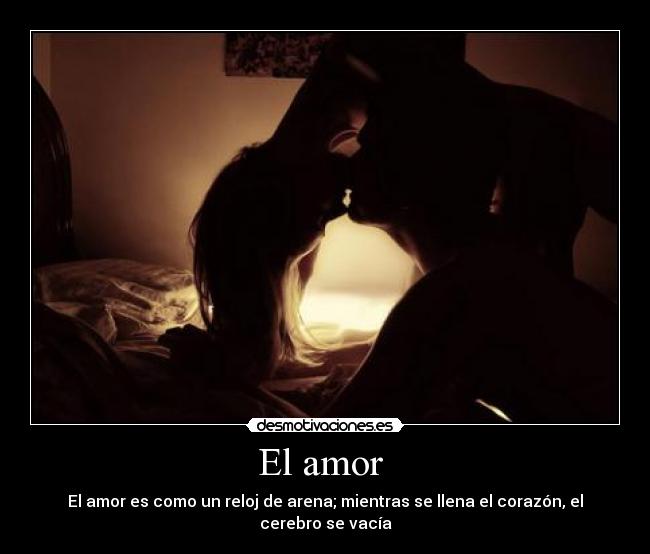 El amor - El amor es como un reloj de arena; mientras se llena el corazón, el cerebro se vacía