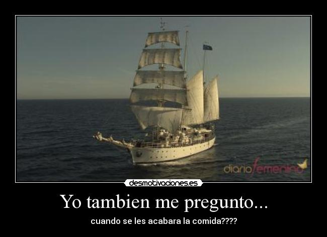 Yo tambien me pregunto... - cuando se les acabara la comida????