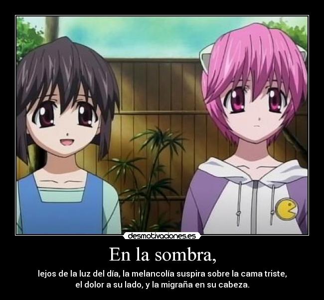 En la sombra, - lejos de la luz del día, la melancolía suspira sobre la cama triste,
el dolor a su lado, y la migraña en su cabeza.