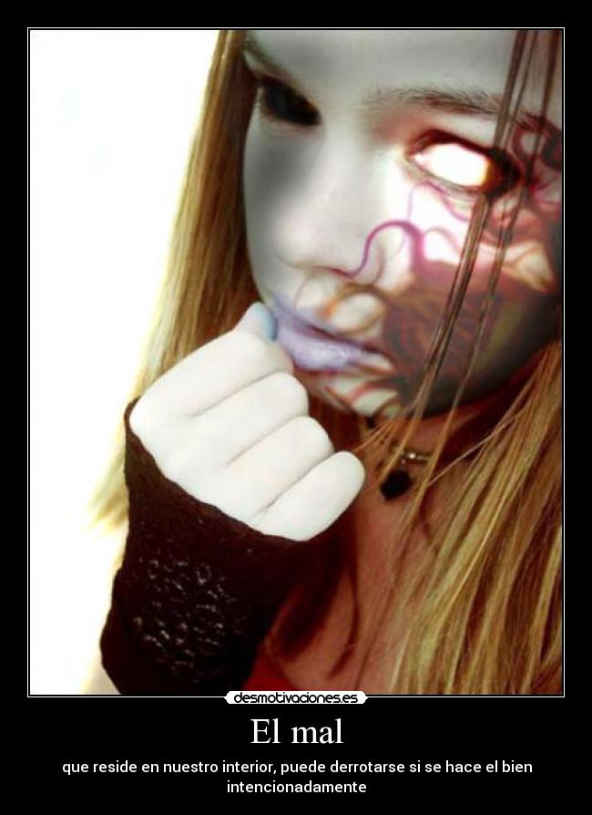 El mal - que reside en nuestro interior, puede derrotarse si se hace el bien intencionadamente