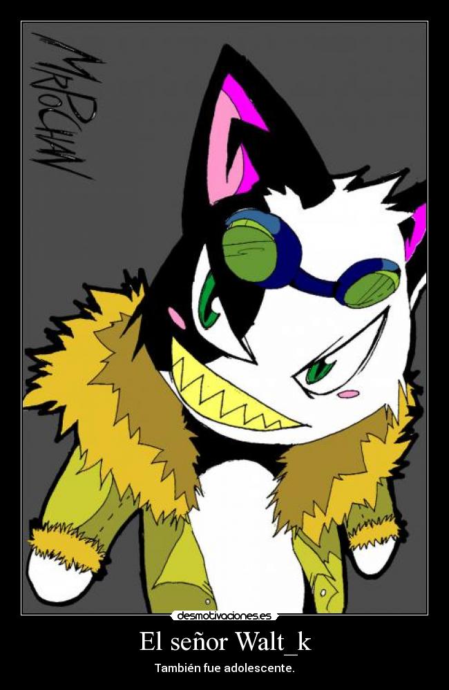 El señor Walt_k - También fue adolescente.