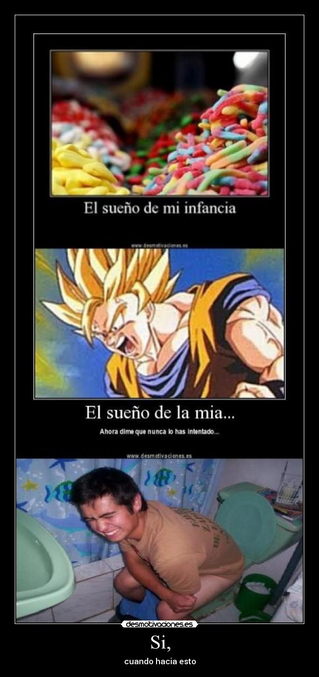 Si, - cuando hacia esto