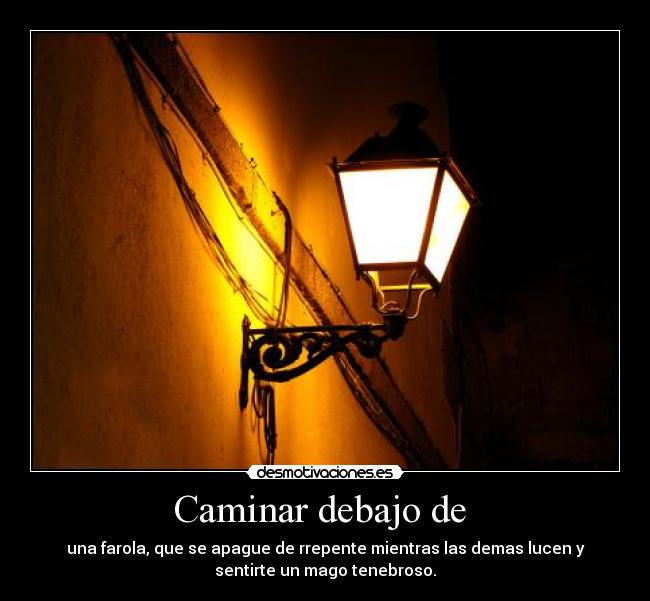 Caminar debajo de - una farola, que se apague de rrepente mientras las demas lucen y
sentirte un mago tenebroso.