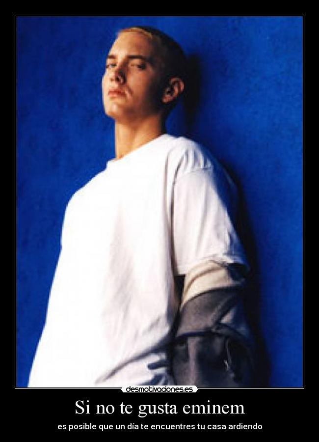 Si no te gusta eminem - es posible que un día te encuentres tu casa ardiendo