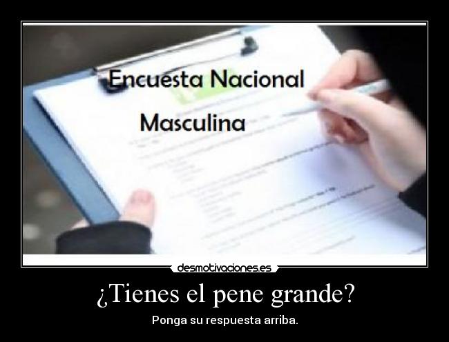 ¿Tienes el pene grande? - Ponga su respuesta arriba.