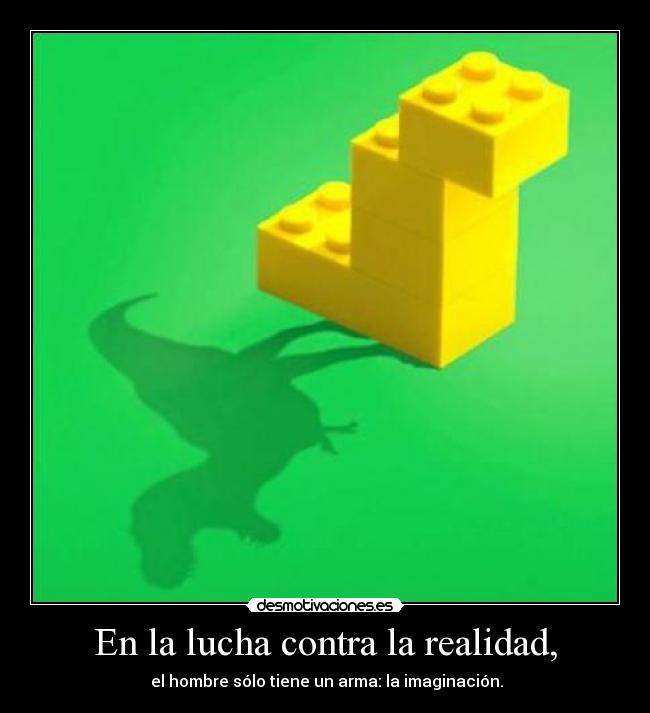 En la lucha contra la realidad, -  el hombre sólo tiene un arma: la imaginación.