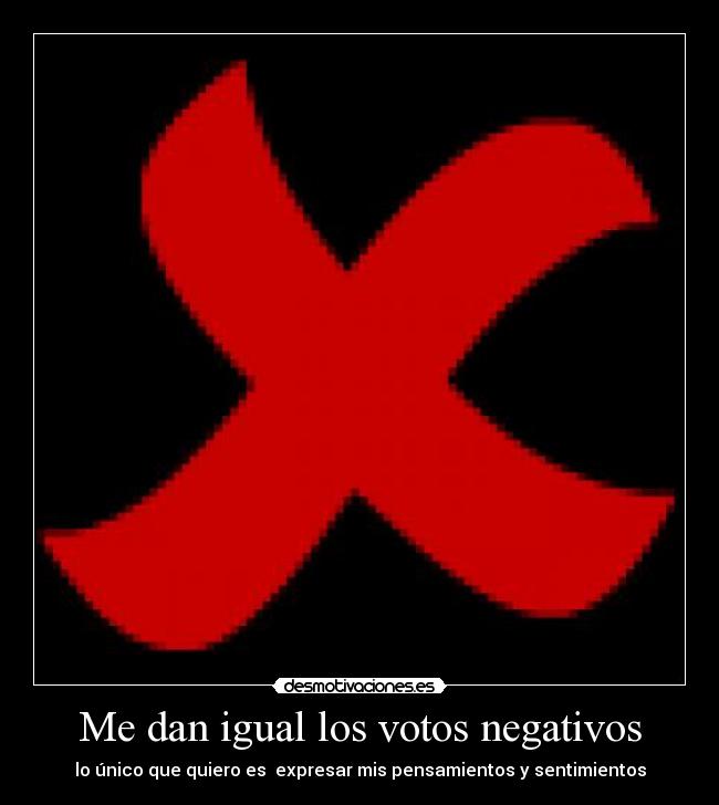 Me dan igual los votos negativos - 