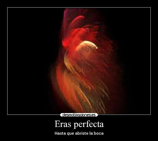 Eras perfecta - Hasta que abriste la boca