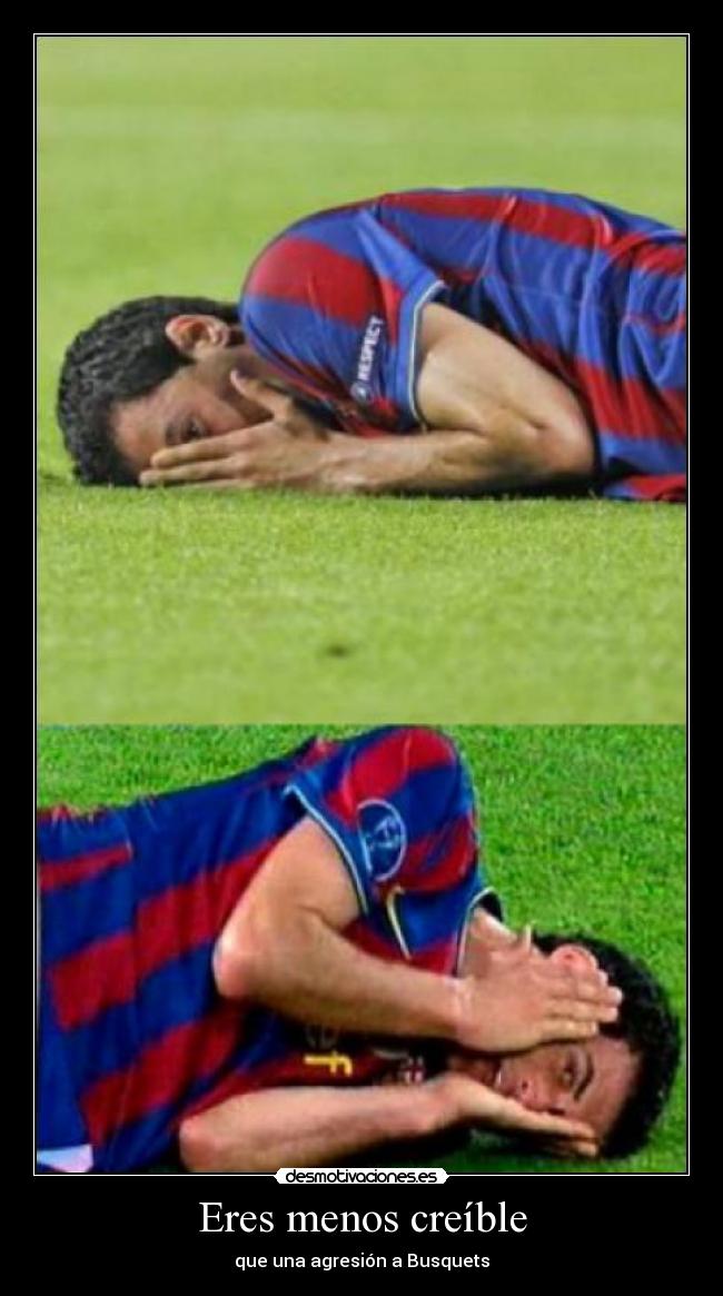 Eres menos creíble - que una agresión a Busquets