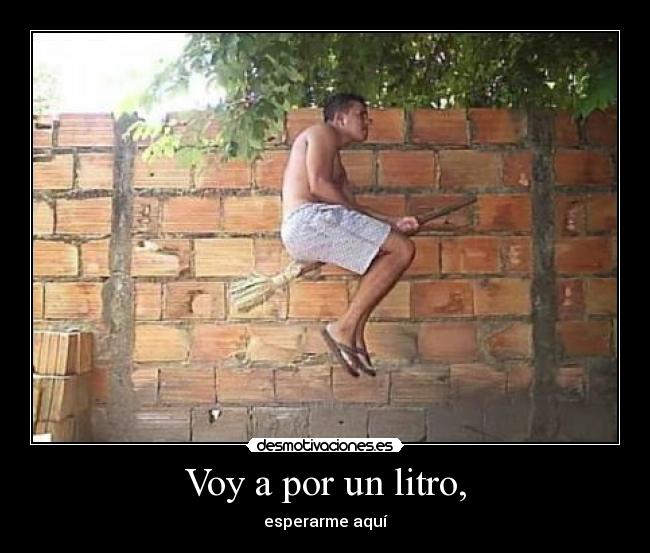 Voy a por un litro, -
