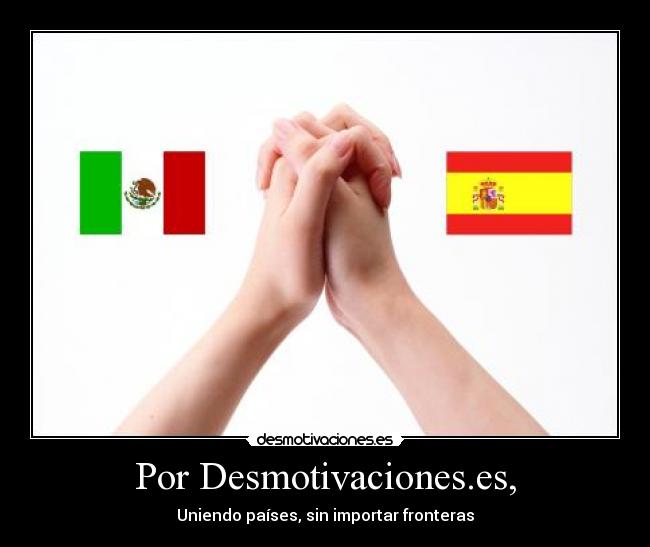 Por Desmotivaciones.es, - Uniendo países, sin importar fronteras