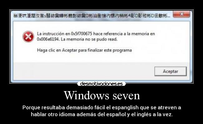 Windows seven - Porque resultaba demasiado fácil el espanglish que se atreven a
hablar otro idioma además del español y el inglés a la vez.
