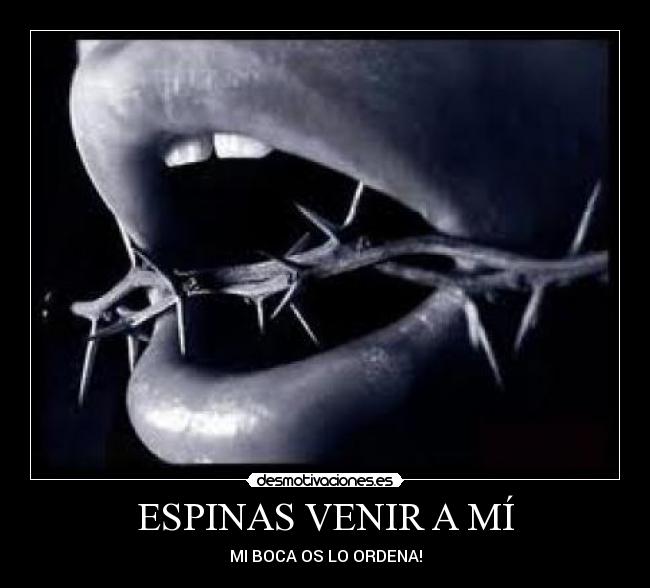 ESPINAS VENIR A MÍ - MI BOCA OS LO ORDENA!