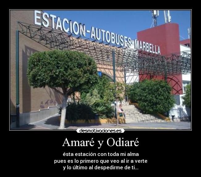 Amaré y Odiaré - ésta estación con toda mi alma
pues es lo primero que veo al ir a verte
y lo último al despedirme de ti...