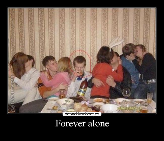 Forever alone -
