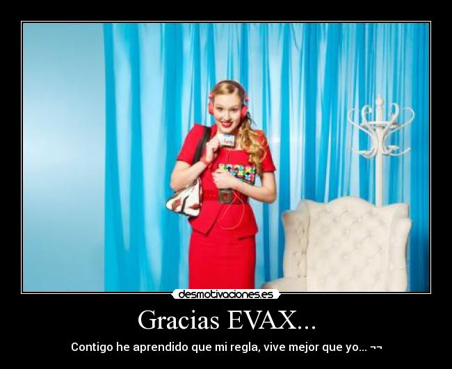 Gracias EVAX... - Contigo he aprendido que mi regla, vive mejor que yo... ¬¬