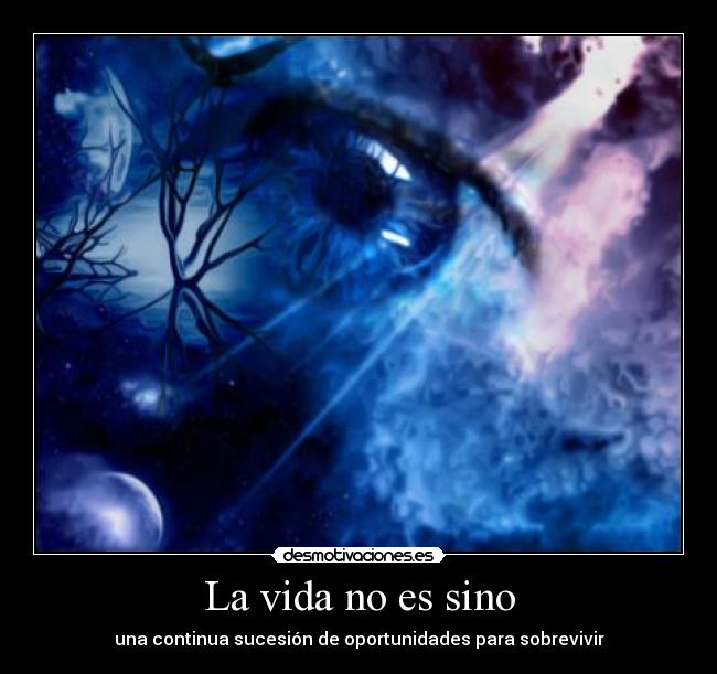 La vida no es sino - una continua sucesión de oportunidades para sobrevivir