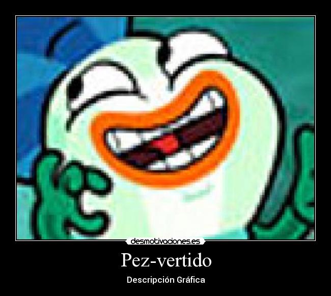 Pez-vertido - Descripción Gráfica