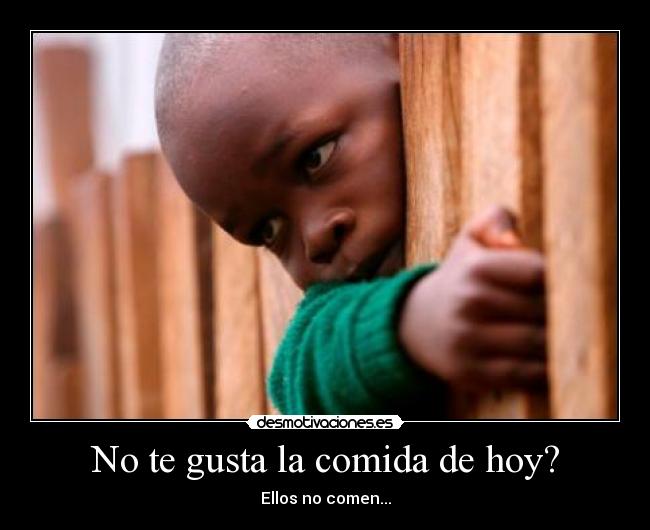 No te gusta la comida de hoy? -