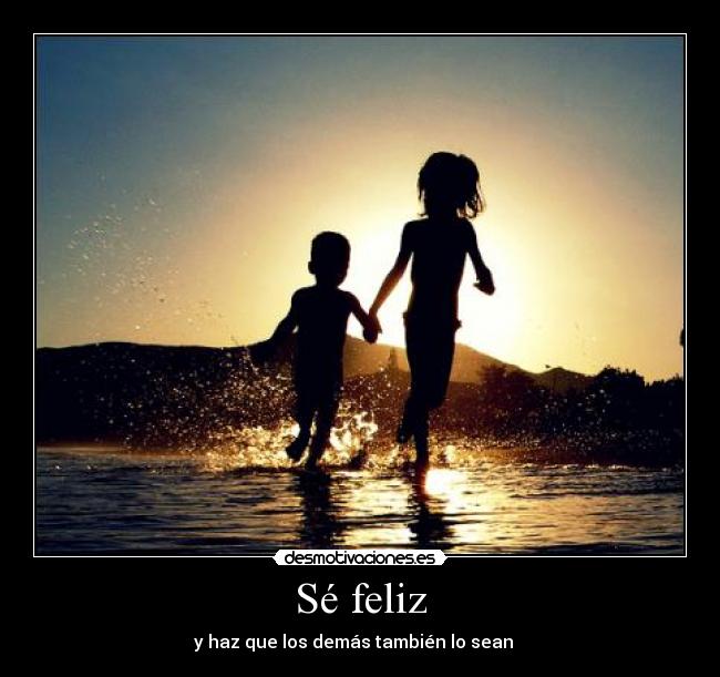 Sé feliz - y haz que los demás también lo sean   