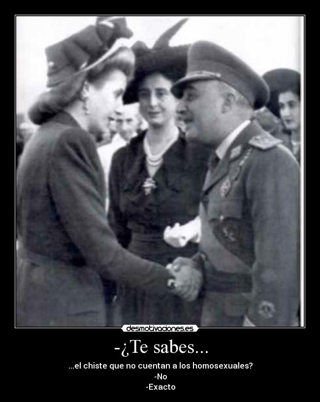 -¿Te sabes... - ...el chiste que no cuentan a los homosexuales?
-No
-Exacto