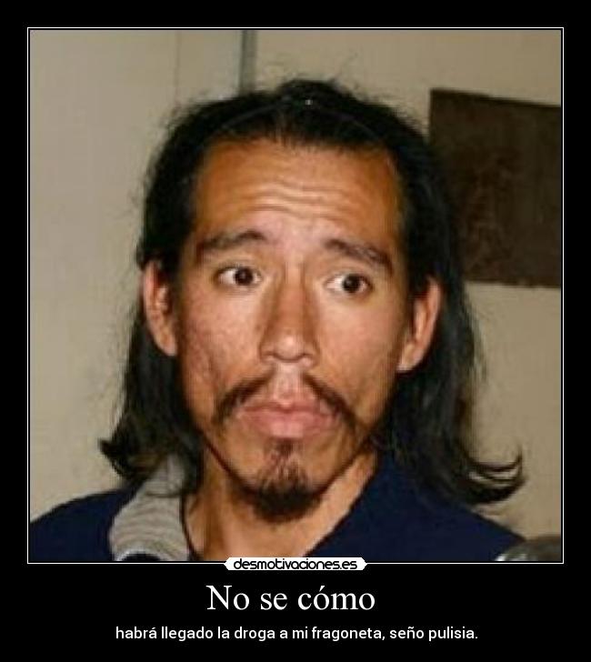 No se cómo -