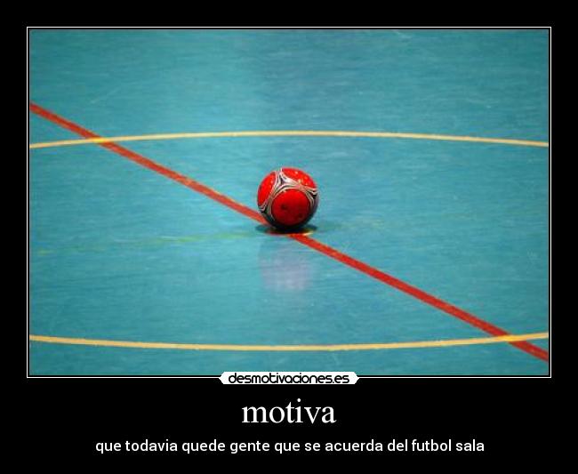 motiva - que todavia quede gente que se acuerda del futbol sala