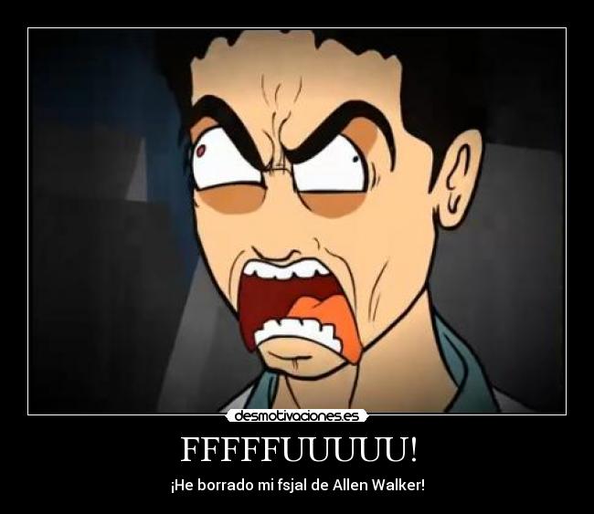 FFFFFUUUUU! - ¡He borrado mi fsjal de Allen Walker!