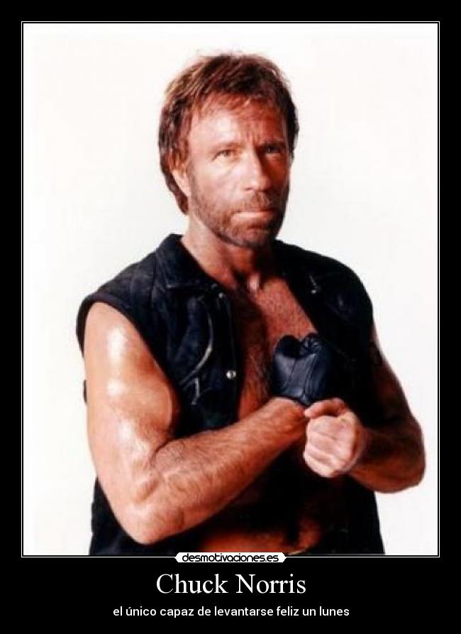 Chuck Norris - el único capaz de levantarse feliz un lunes