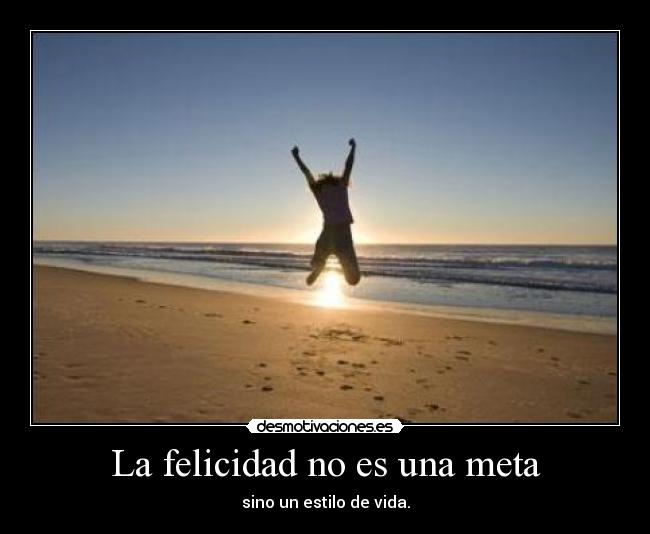 La felicidad no es una meta -