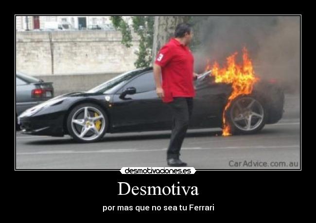 Desmotiva - por mas que no sea tu Ferrari