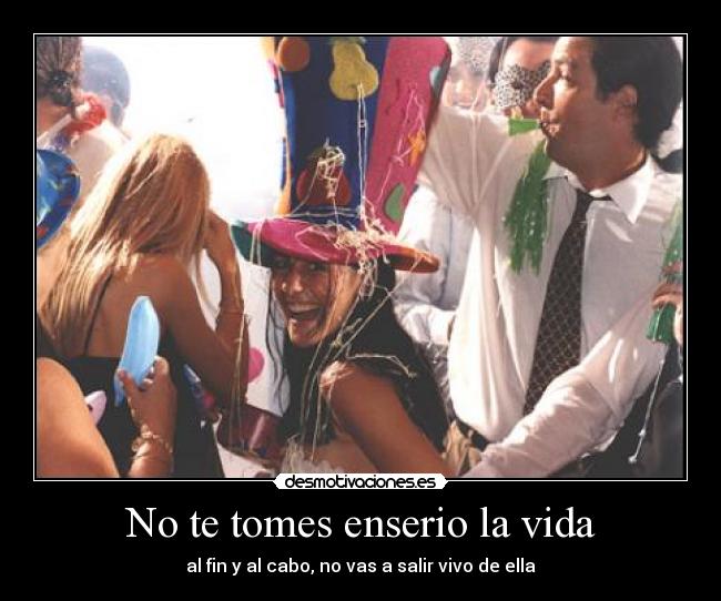 No te tomes enserio la vida -