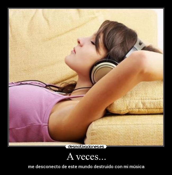 A veces... - me desconecto de este mundo destruido con mi música