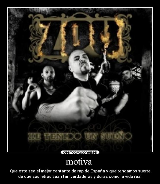 motiva - Que este sea el mejor cantante de rap de España y que tengamos suerte
de que sus letras sean tan verdaderas y duras como la vida real.