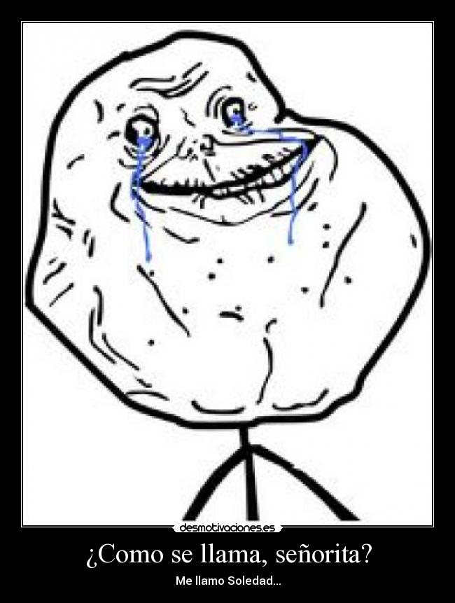 ¿Como se llama, señorita? - Me llamo Soledad...