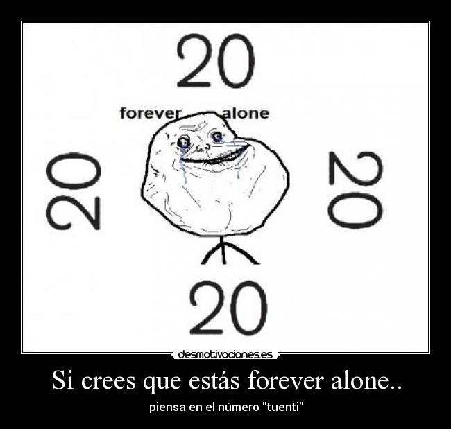 Si crees que estás forever alone.. - piensa en el número tuenti